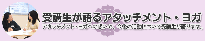 受講生が語るアタッチメント・ヨガ